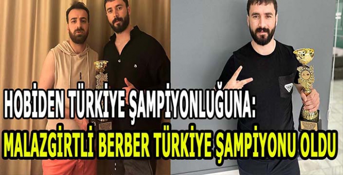 Hobiden Türkiye şampiyonluğuna: Malazgirtli berber Türkiye şampiyonu oldu