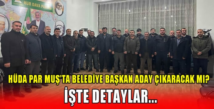 HÜDA PAR Muş’ta belediye başkan aday çıkaracak mı? İşte detaylar…