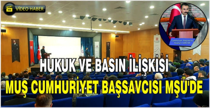 Hukuk ve Basın ilişkisi: Muş Cumhuriyet Başsavcısı MŞÜ’de