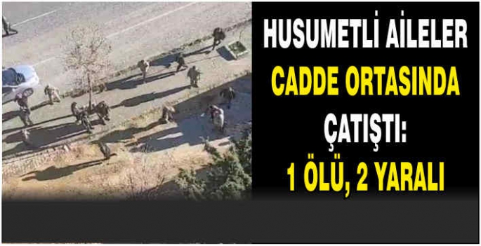  Husumetli aileler cadde ortasında çatıştı: 1 ölü, 2 yaralı