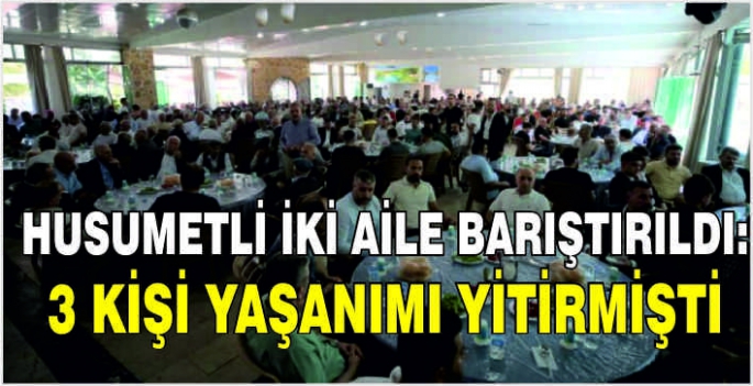 Husumetli iki aile barıştırıldı: 3 Kişi yaşanımı yitirmişti