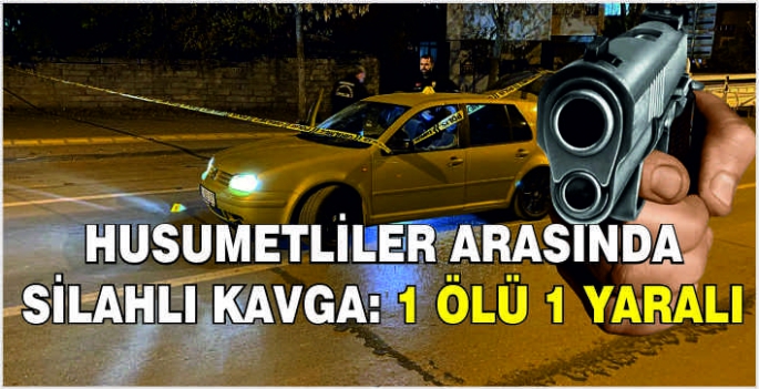 Husumetliler arasında silahlı kavga: 1 ölü 1 yaralı