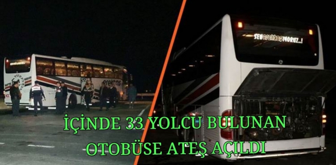 İçinde 33 yolcunun bulunduğu otobüsün motoruna ateş açıldı!