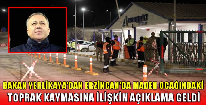 İçişleri Bakanı Yerlikaya'dan Erzincan'da maden ocağındaki toprak kaymasına ilişkin açıklama geldi