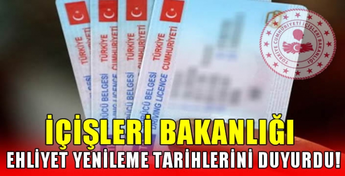 İçişleri Bakanlığı ehliyet yenileme tarihlerini duyurdu!