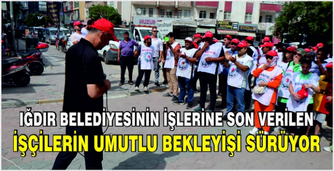 Iğdır Belediyesinin işlerine son verilen işçilerin umutlu bekleyişi sürüyor