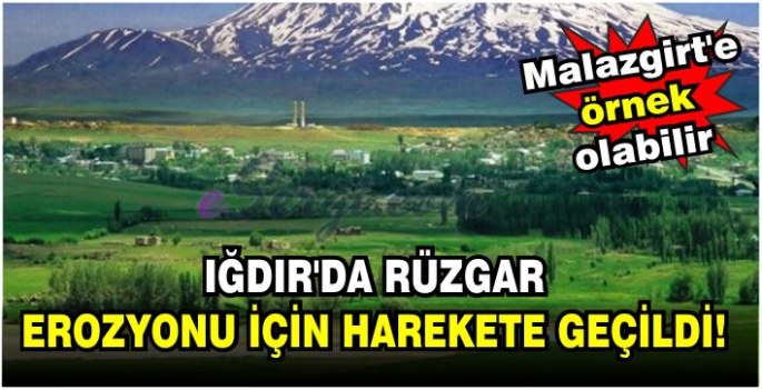 Iğdır’da rüzgar erozyonu için harekete geçildi! Malazgirt’e örnek olabilir