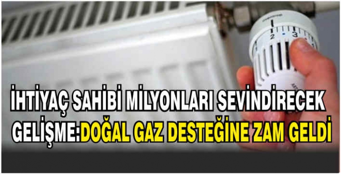 İhtiyaç sahibi milyonları sevindirecek gelişme: Doğal gaz desteğine zam geldi