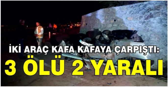 İki araç kafa kafaya çarpıştı: 3 ölü 2 yaralı