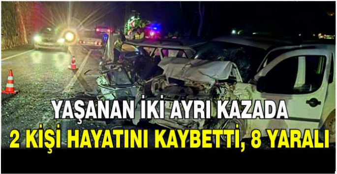 İki ayrı kazada 2 kişi hayatını kaybetti, 8 yaralı