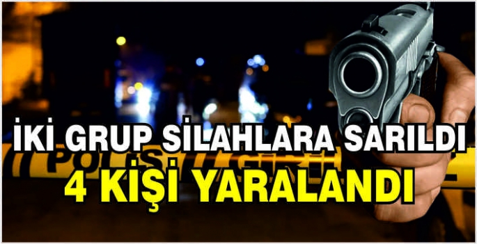 İki grup silahlara sarıldı: 4 kişi yaralandı