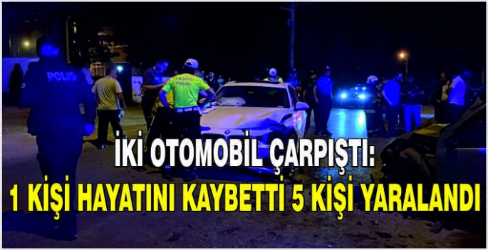 İki otomobil çarpıştı: 1 kişi hayatını kaybetti 5 kişi yaralandı