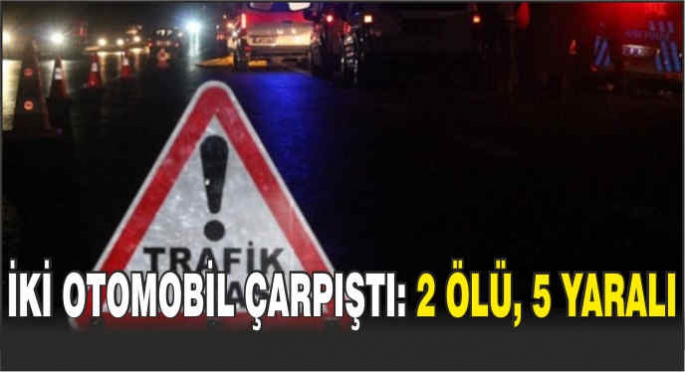 İki otomobil çarpıştı: 2 ölü, 5 yaralı