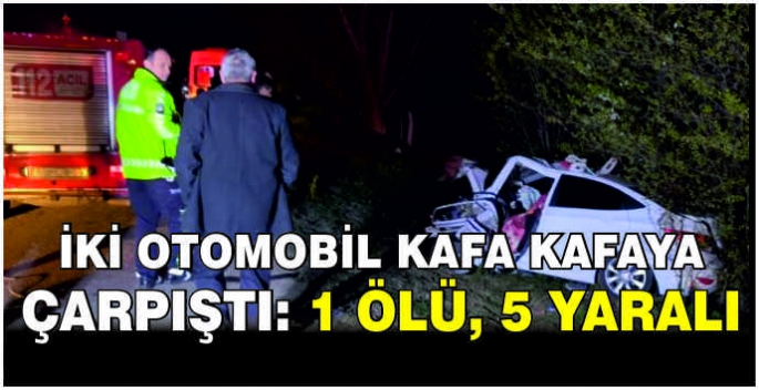 İki otomobil kafa kafaya çarpıştı: 1 ölü, 5 yaralı