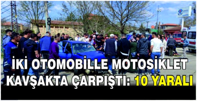 İki otomobille motosiklet kavşakta çarpıştı: 10 yaralı