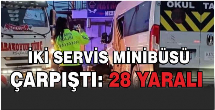  İki servis minibüsü çarpıştı: 28 yaralı