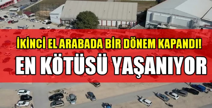  İkinci el arabada bir dönem kapandı! Oto pazarının yanından bile geçemediler