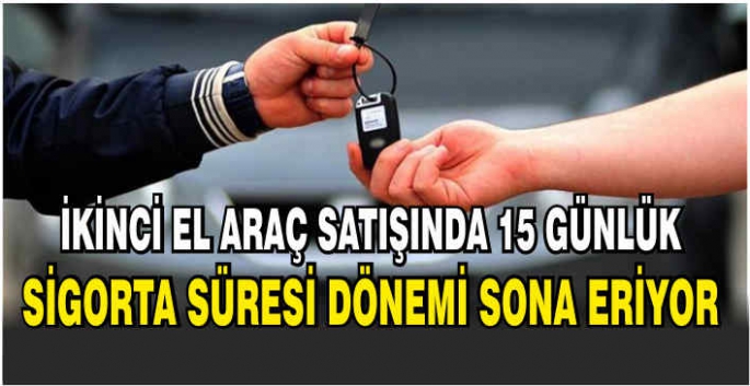 İkinci el araç satışında 15 günlük sigorta süresi dönemi sona eriyor