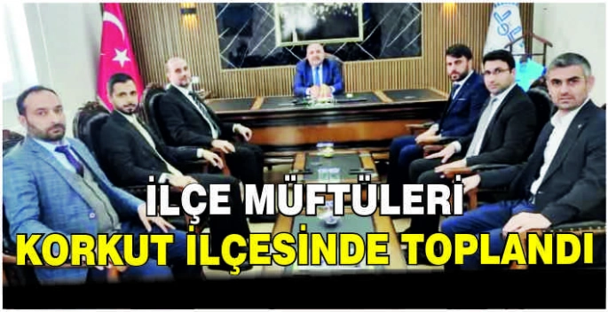 İlçe Müftüleri Korkut ilçesinde toplandı