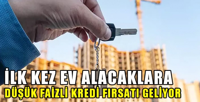 İlk kez ev alacaklara düşük faizli kredi fırsatı geliyor