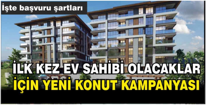 İlk kez ev sahibi olacaklar için yeni konut kampanyası: İşte başvuru şartları