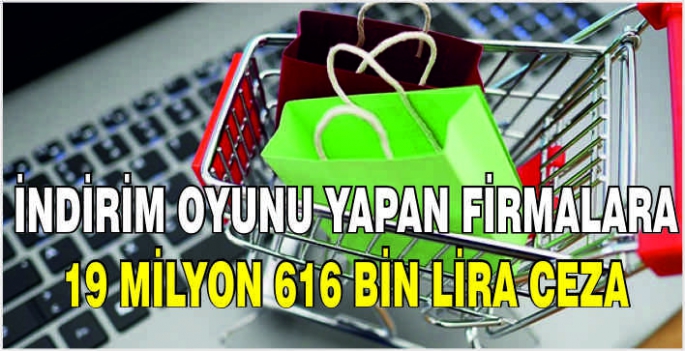 İndirim oyunu yapan firmalara 19 milyon 616 bin lira ceza