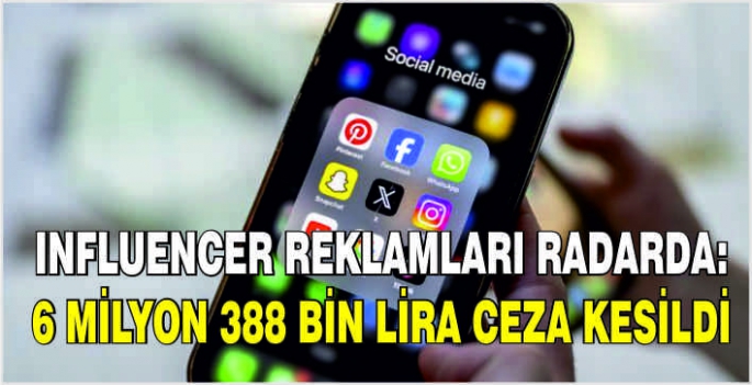 Influencer reklamları radarda: 6 milyon 388 bin lira ceza kesildi