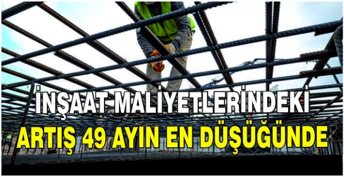 İnşaat maliyetlerindeki artış 49 ayın en düşüğünde