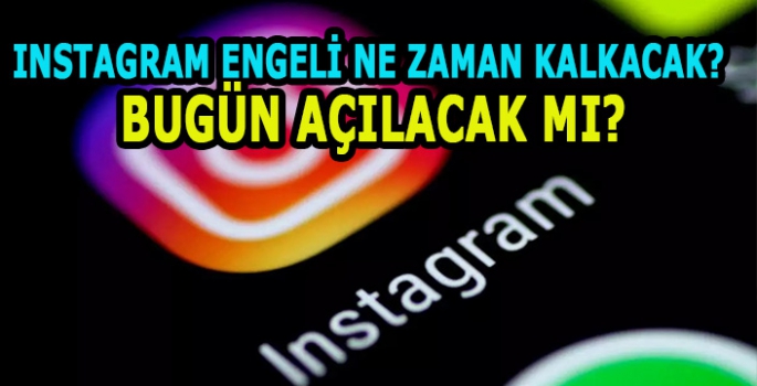 Instagram engeli ne zaman kalkacak? Bugün açılacak mı?