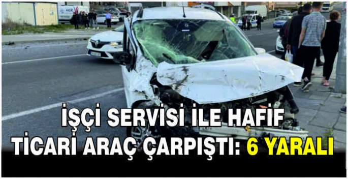 İşçi servisi ile hafif ticari araç çarpıştı: 6 yaralı