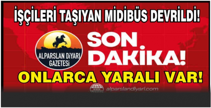 İşçileri taşıyan midibüs devrildi!  Onlarca yaralı var