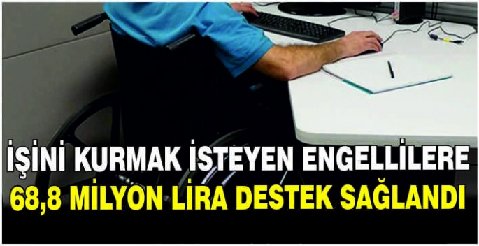 İşini kurmak isteyen engellilere 68,8 milyon lira destek sağlandı