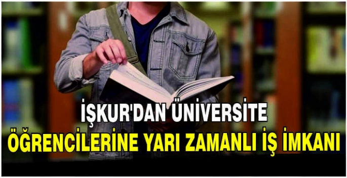 İŞKUR'dan üniversite öğrencilerine yarı zamanlı iş imkanı