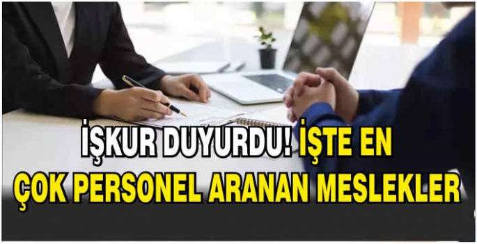 İŞKUR duyurdu! İşte en çok personel aranan meslekler