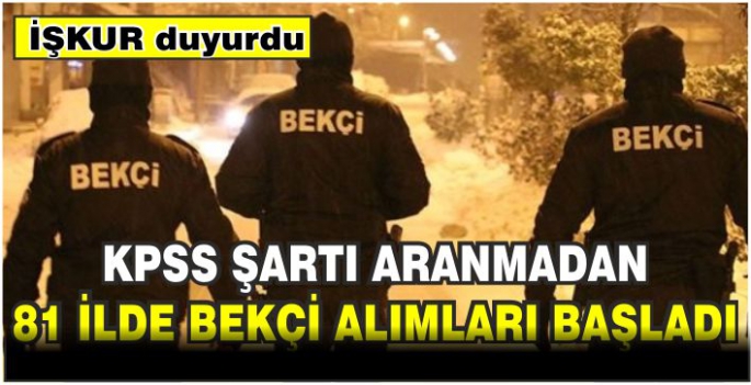 İŞKUR duyurdu: KPSS şartı aranmadan 81 ilde bekçi alımları başladı