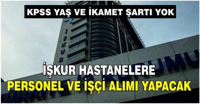 İŞKUR Hastanelere personel ve işçi alımı yapacak! KPSS yaş ve ikamet şartı yok