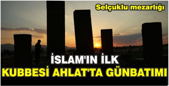 İslam’ın İlk Kubbesi Ahlat’ta günbatımı