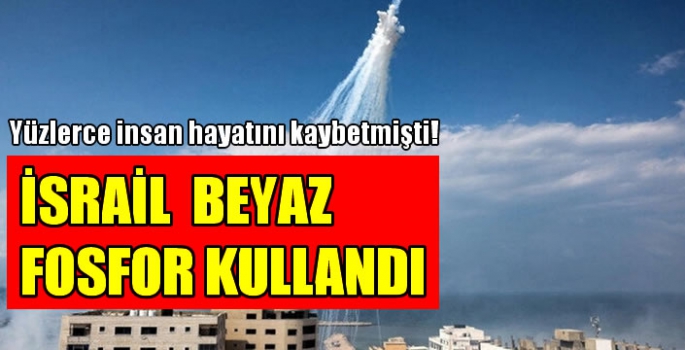 İsrail'in beyaz fosfor kullandığı doğrulandı!