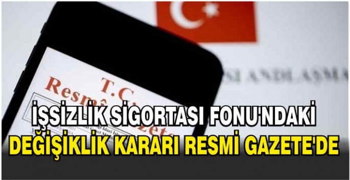 İşsizlik Sigortası Fonu'ndaki değişiklik kararı Resmi Gazete'de