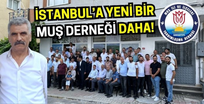 İstanbul'daki Muşlular dikkat: Yeni bir Muş Derneği daha kuruldu!