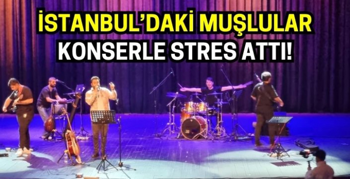 İstanbul’daki Muşlular konserle stres attı!