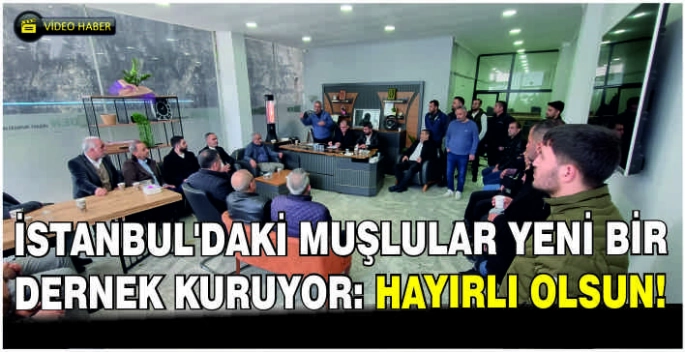 İstanbul’daki Muşlular yeni bir dernek kuruyor: Hayırlı olsun!