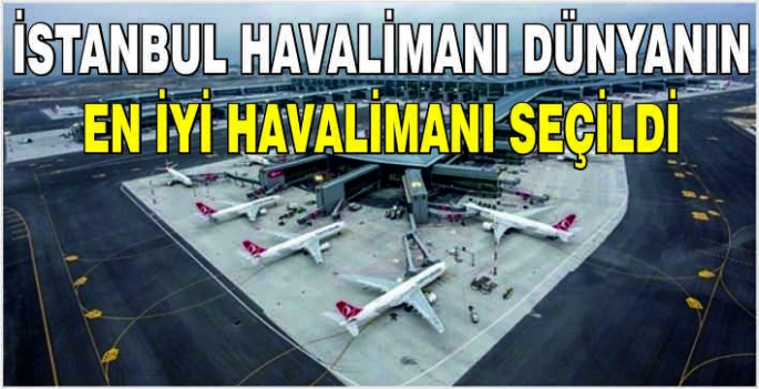 İstanbul Havalimanı dünyanın en iyi havalimanı seçildi