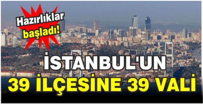 İstanbul'un 39 ilçesine 39 vali