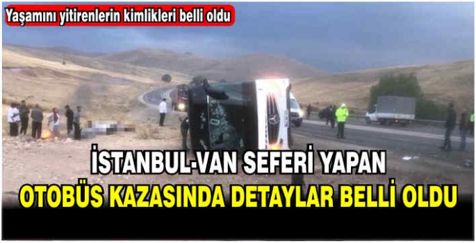 İstanbul-Van seferi yapan otobüs kazasında ölenlerin isimleri belli oldu