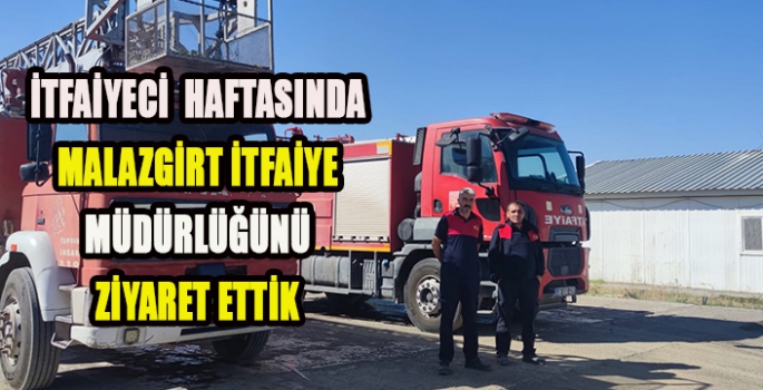 İtfaiyeci  Haftasında Malazgirt İtfaiye Müdürlüğünü Ziyaret Ettik