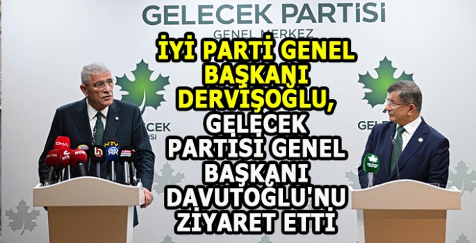 İYİ Parti Genel Başkanı Dervişoğlu, Gelecek Partisi Genel Başkanı Davutoğlu'nu ziyaret etti