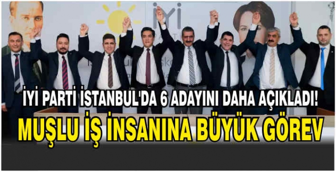 İYİ Parti İstanbul’da 6 adayını daha açıkladı! Muşlu iş insanına büyük görev