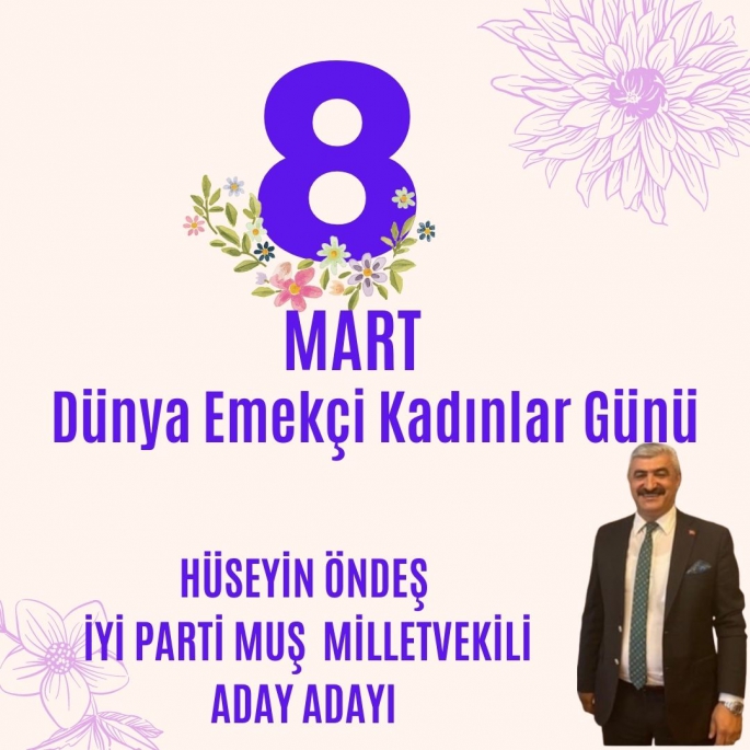 İYİ Parti Muş Milletvekili Aday Adayı Hüseyin Öndeş, 8 Mart Dünya Emekçi Kadınlar Günü dolayısıyla bir mesaj yayınladı