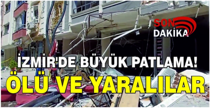 İzmir'de büyük patlama! Ölü ve yaralılar